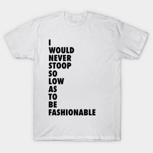 Stoop So Low as To Be Fashionable T-Shirt